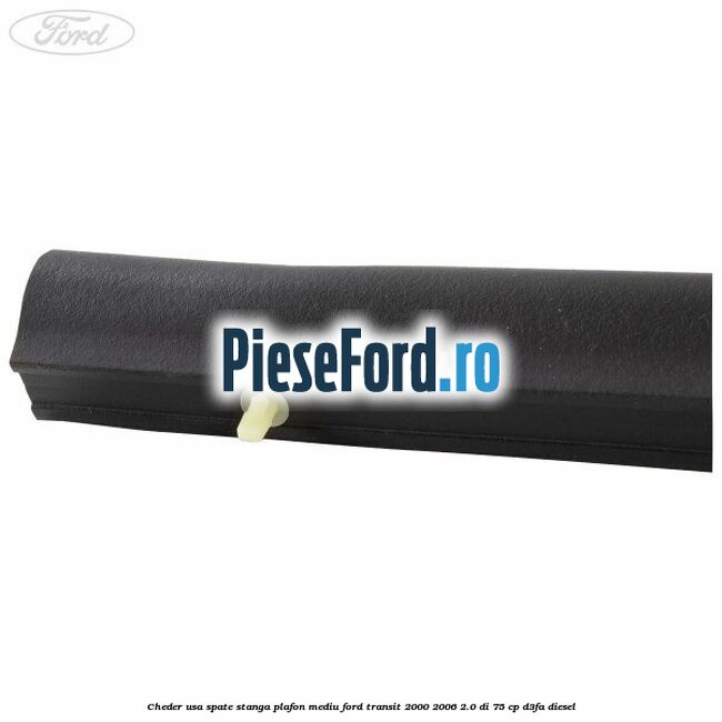 Cheder usa spate stanga plafon mediu Ford Transit 2000-2006 2.0 DI 75 cp D3FA diesel