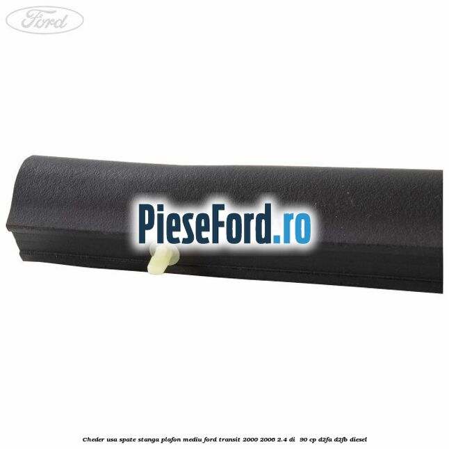Cheder usa spate stanga plafon mediu Ford Transit 2000-2006 2.4 DI  90 cp D2FA, D2FB diesel
