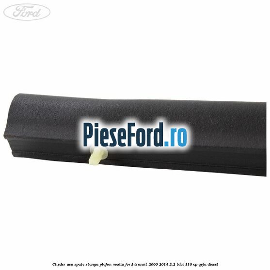 Cheder usa spate stanga plafon mediu Ford Transit 2006-2014 2.2 TDCi 110 cp QVFA diesel
