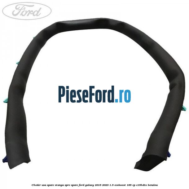 Cheder usa spate stanga spre spate Ford Galaxy 2015-2023 1.5 EcoBoost 165 cp C15HDTX benzina