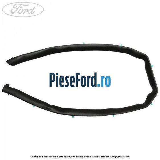 Cheder usa spate stanga spre spate Ford Galaxy 2015-2023 2.0 EcoBlue 120 cp YNCA diesel