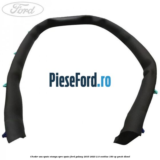 Cheder usa spate stanga spre spate Ford Galaxy 2015-2023 2.0 EcoBlue 150 cp YMCB diesel