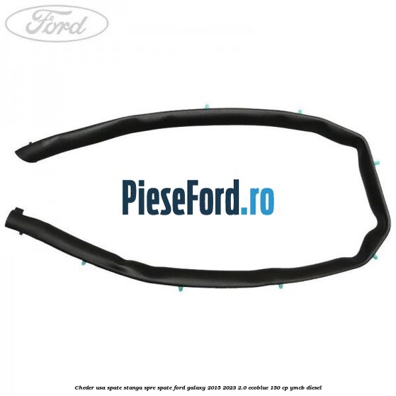Cheder usa spate stanga spre spate Ford Galaxy 2015-2023 2.0 EcoBlue 150 cp YMCB diesel
