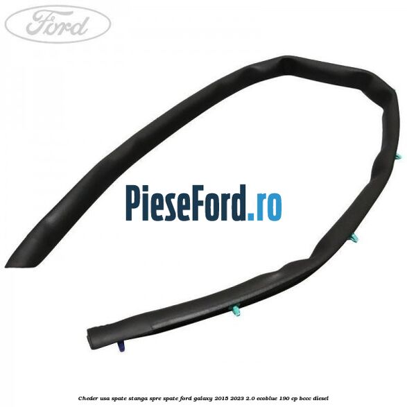 Cheder usa spate stanga spre spate Ford Galaxy 2015-2023 2.0 EcoBlue 190 cp BCCC diesel
