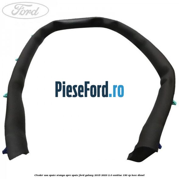 Cheder usa spate stanga spre spate Ford Galaxy 2015-2023 2.0 EcoBlue 190 cp BCCC diesel