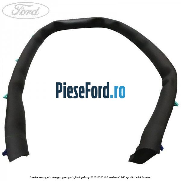 Cheder usa spate stanga spre spate Ford Galaxy 2015-2023 2.0 EcoBoost 240 cp R9CD, R9CI benzina