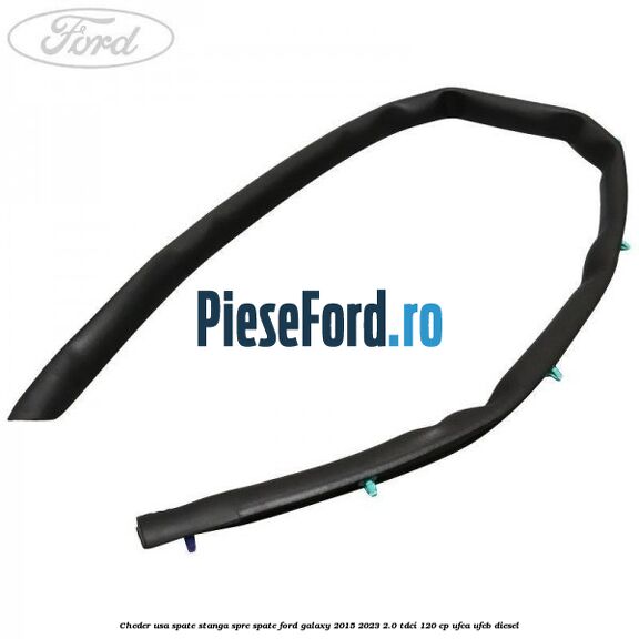Cheder usa spate stanga spre spate Ford Galaxy 2015-2023 2.0 TDCi 120 cp Cheder usa spate stanga spre spate Ford Galaxy 2015-2023 2.0 TDCi 120 cp UFCA, UFCB diesel