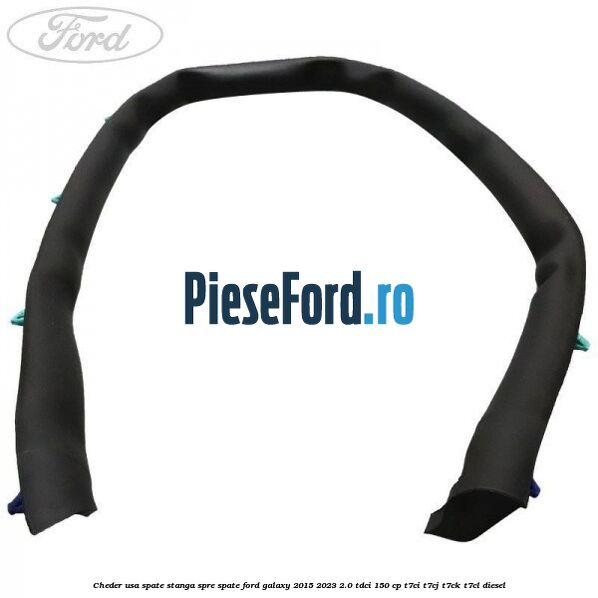 Cheder usa spate stanga spre spate Ford Galaxy 2015-2023 2.0 TDCi 150 cp T7CI, T7CJ, T7CK, T7CL diesel