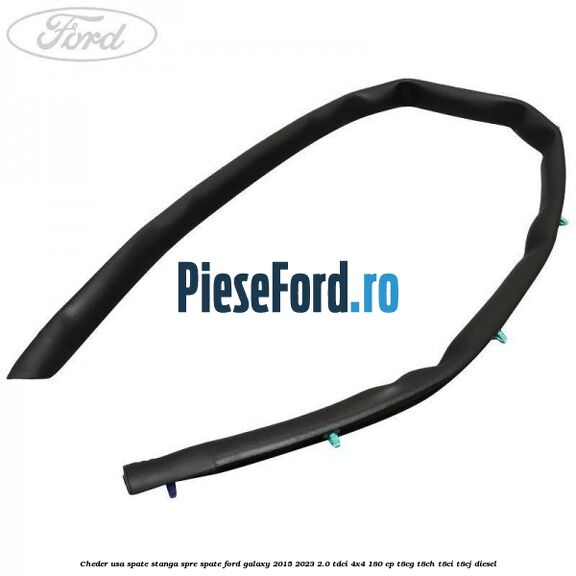Cheder usa spate stanga spre spate Ford Galaxy 2015-2023 2.0 TDCi 4x4 180 cp T8CG, T8CH, T8CI, T8CJ diesel