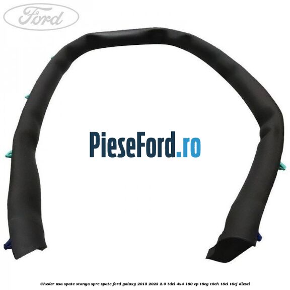 Cheder usa spate stanga spre spate Ford Galaxy 2015-2023 2.0 TDCi 4x4 180 cp T8CG, T8CH, T8CI, T8CJ diesel