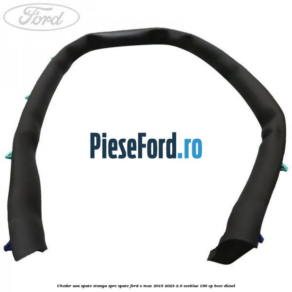 Cheder usa spate stanga spre spate Ford S-Max 2015-2023 2.0 EcoBlue 190 cp BCCC diesel