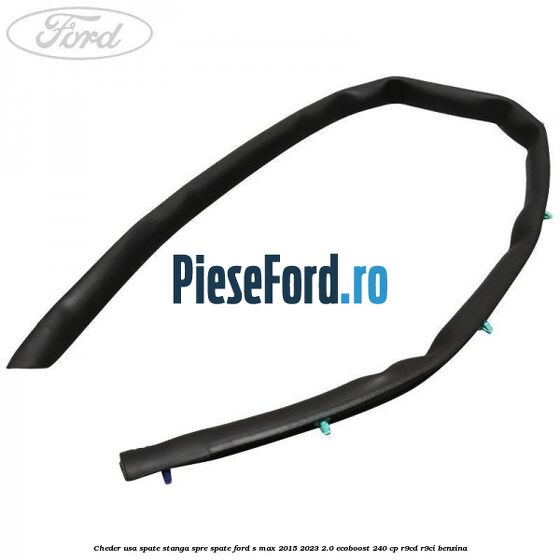 Cheder usa spate stanga spre spate Ford S-Max 2015-2023 2.0 EcoBoost 240 cp R9CD, R9CI benzina