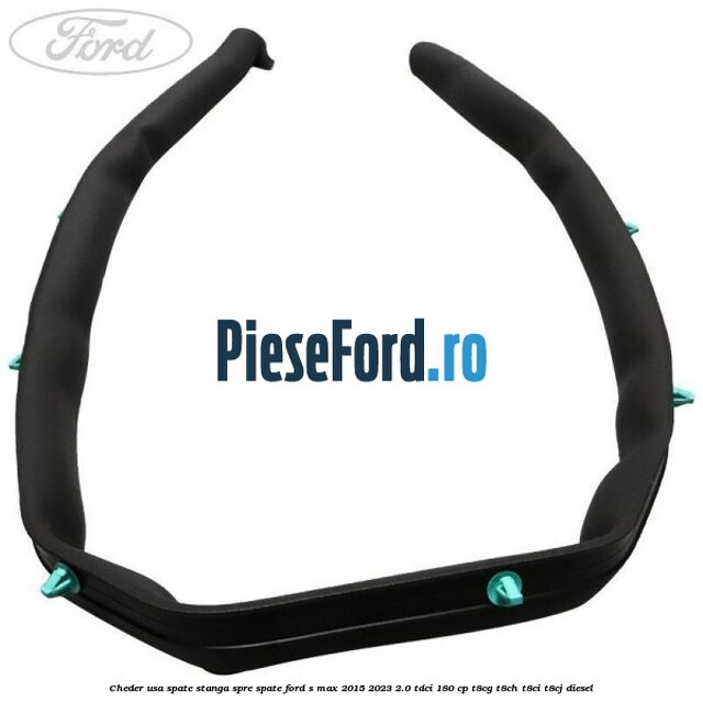 Cheder usa spate stanga spre spate Ford S-Max 2015-2023 2.0 TDCi 180 cp T8CG, T8CH, T8CI, T8CJ diesel