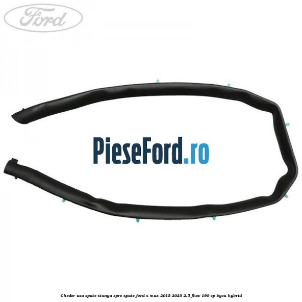 Cheder usa spate stanga spre spate Ford S-Max 2015-2023 2.5 FHEV 190 cp BGCA hybrid