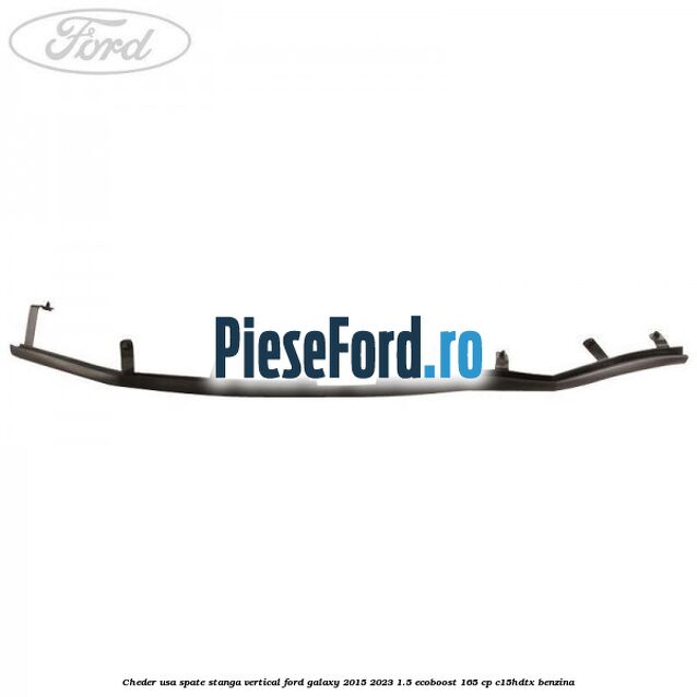 Cheder usa spate stanga vertical Ford Galaxy 2015-2023 1.5 EcoBoost 165 cp C15HDTX benzina
