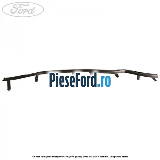 Cheder usa spate stanga vertical Ford Galaxy 2015-2023 2.0 EcoBlue 190 cp BCCC diesel