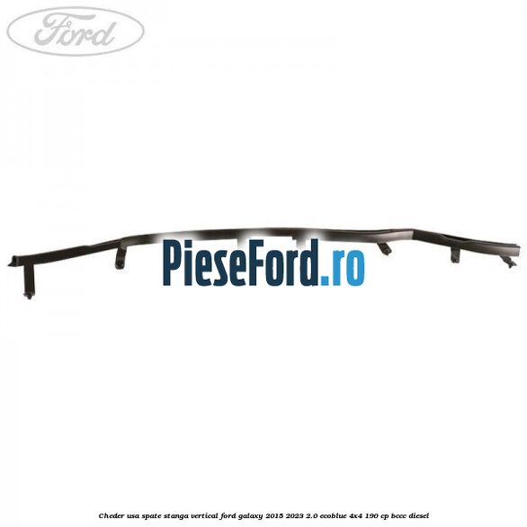 Cheder usa spate stanga vertical Ford Galaxy 2015-2023 2.0 EcoBlue 4x4 190 cp Cheder usa spate stanga vertical Ford Galaxy 2015-2023 2.0 EcoBlue 4x4 190 cp BCCC diesel