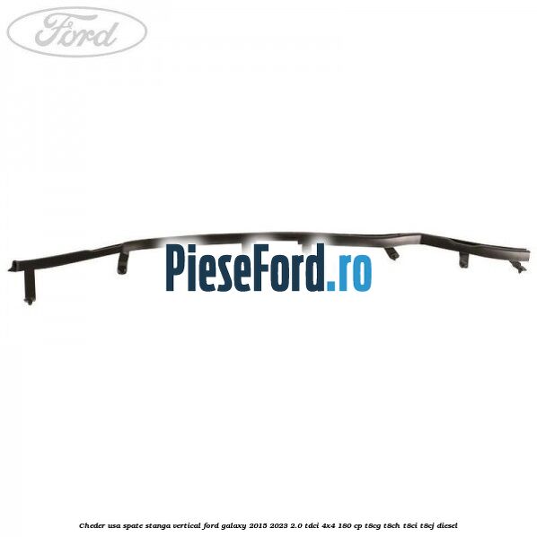 Cheder usa spate stanga vertical Ford Galaxy 2015-2023 2.0 TDCi 4x4 180 cp T8CG, T8CH, T8CI, T8CJ diesel