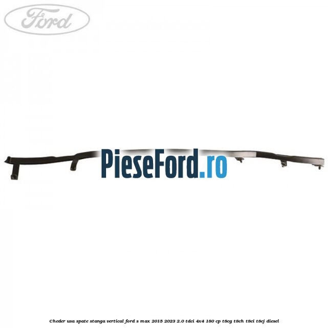 Cheder usa spate stanga vertical Ford S-Max 2015-2023 2.0 TDCi 4x4 180 cp T8CG, T8CH, T8CI, T8CJ diesel