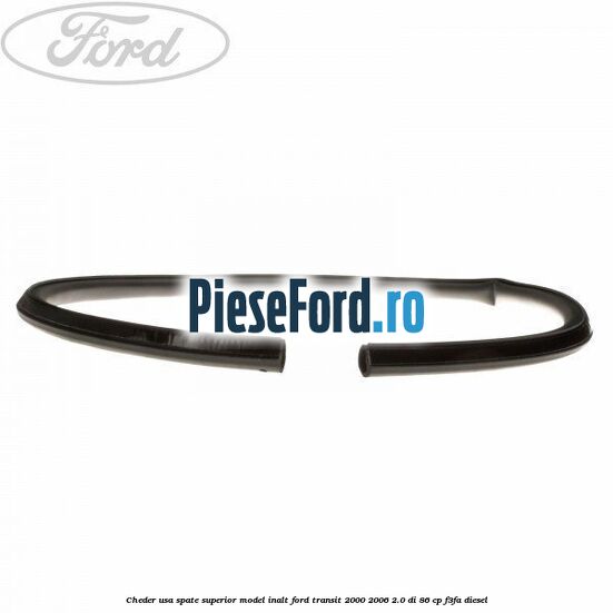 Cheder usa spate superior model inalt Ford Transit 2000-2006 2.0 DI 86 cp F3FA diesel