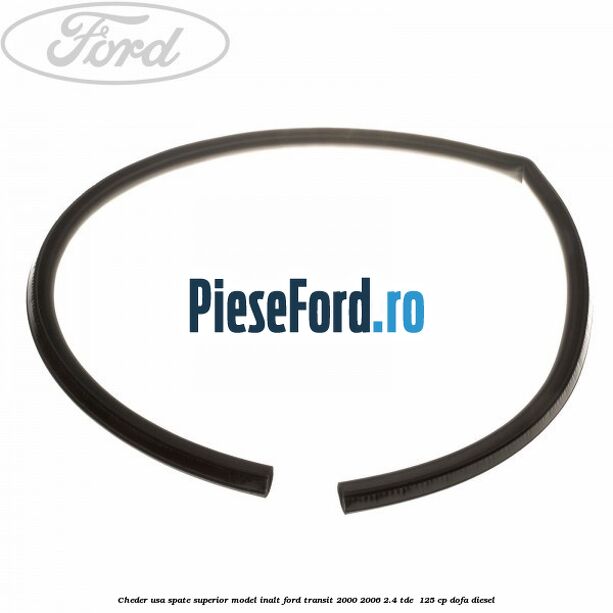 Cheder usa spate superior model inalt Ford Transit 2000-2006 2.4 TDE  125 cp DOFA diesel