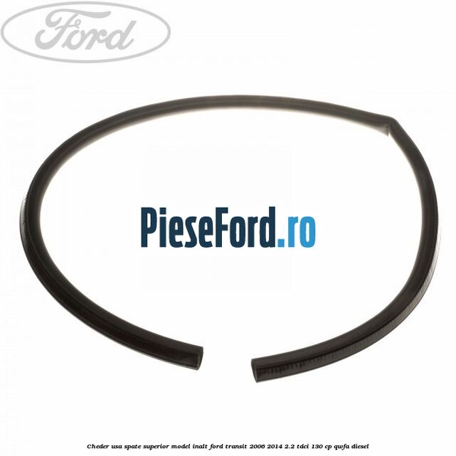 Cheder usa spate superior model inalt Ford Transit 2006-2014 2.2 TDCi 130 cp QWFA diesel