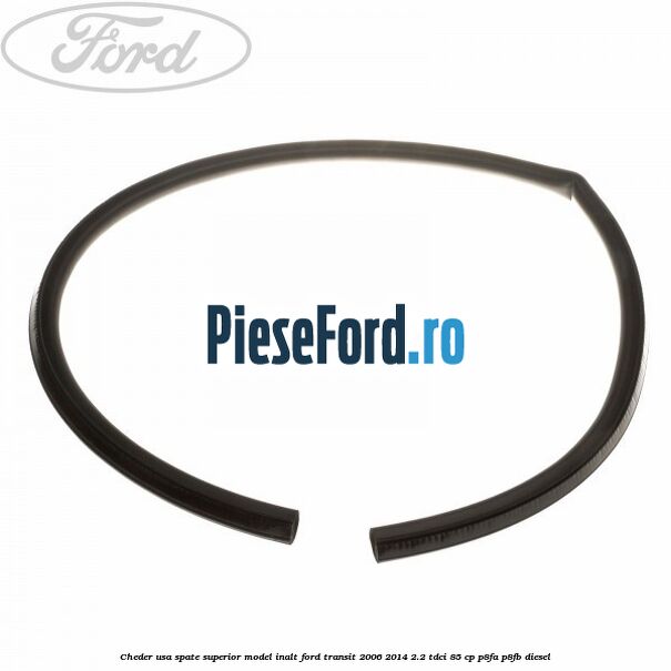 Cheder usa spate superior model inalt Ford Transit 2006-2014 2.2 TDCi 85 cp P8FA, P8FB diesel