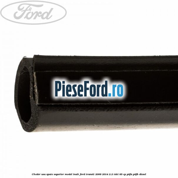 Cheder usa spate superior model inalt Ford Transit 2006-2014 2.2 TDCi 85 cp P8FA, P8FB diesel