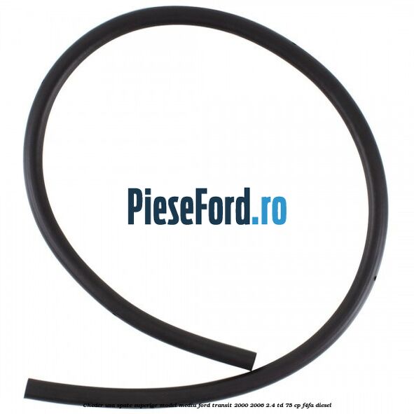 Cheder usa spate superior model mediu Ford Transit 2000-2006 2.4 TD 75 cp Cheder usa spate superior model mediu Ford Transit 2000-2006 2.4 TD 75 cp F4FA diesel