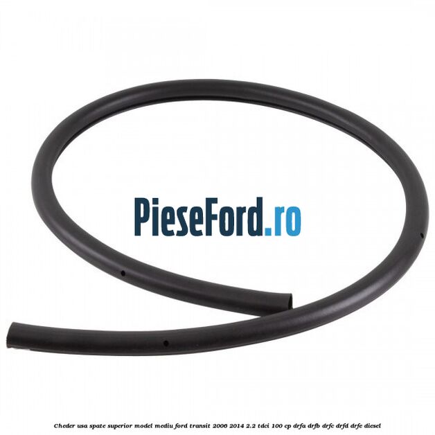 Cheder usa spate superior model mediu Ford Transit 2006-2014 2.2 TDCi 100 cp Cheder usa spate superior model mediu Ford Transit 2006-2014 2.2 TDCi 100 cp DRFA, DRFB, DRFC, DRFD, DRFE diesel