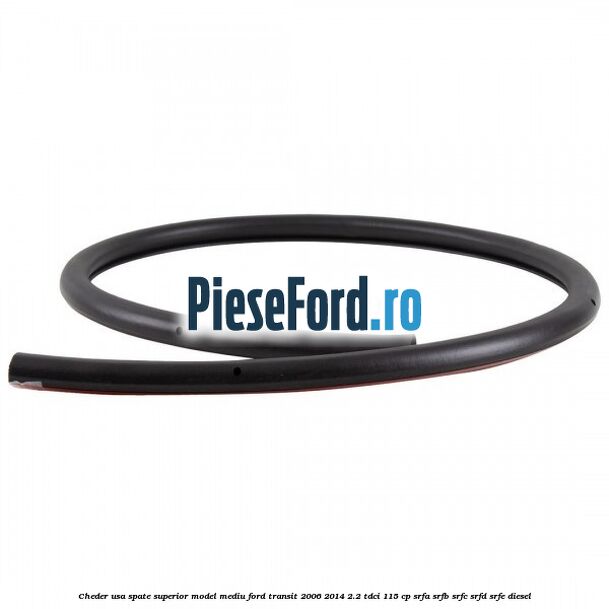 Cheder usa spate superior model mediu Ford Transit 2006-2014 2.2 TDCi 115 cp Cheder usa spate superior model mediu Ford Transit 2006-2014 2.2 TDCi 115 cp SRFA, SRFB, SRFC, SRFD, SRFE diesel