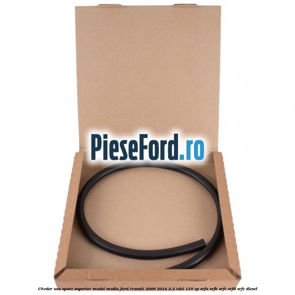 Cheder usa spate superior model mediu Ford Transit 2006-2014 2.2 TDCi 115 cp Cheder usa spate superior model mediu Ford Transit 2006-2014 2.2 TDCi 115 cp SRFA, SRFB, SRFC, SRFD, SRFE diesel