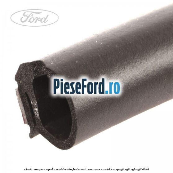 Cheder usa spate superior model mediu Ford Transit 2006-2014 2.2 TDCi 125 cp CYFA, CYFB, CYFC, CYFD diesel