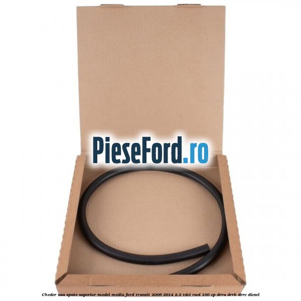 Cheder usa spate superior model mediu Ford Transit 2006-2014 2.2 TDCi RWD 100 cp DRRA, DRRB, DRRC diesel