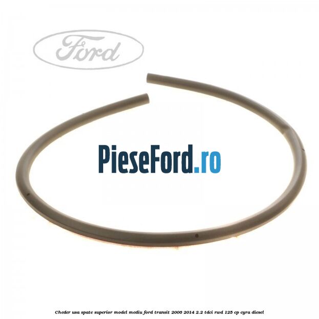 Cheder usa spate superior model mediu Ford Transit 2006-2014 2.2 TDCi RWD 125 cp CYRA diesel