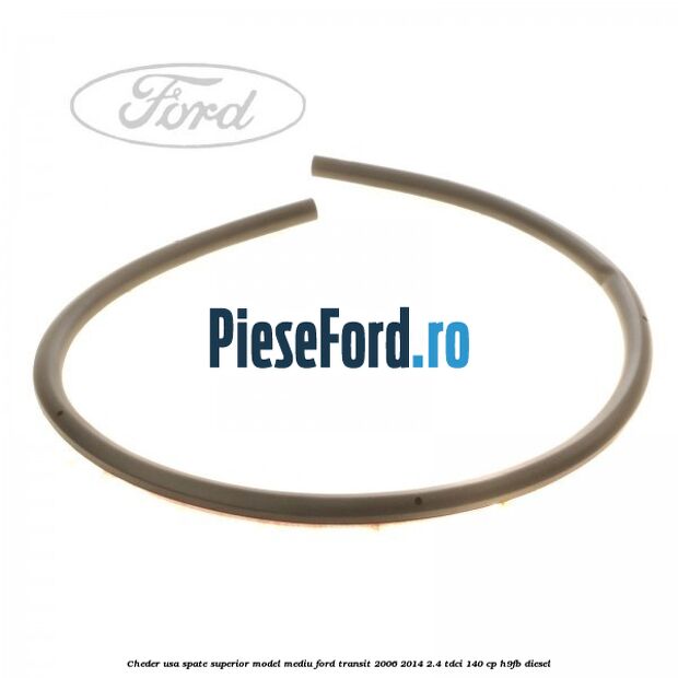Cheder usa spate superior model mediu Ford Transit 2006-2014 2.4 TDCi 140 cp H9FB diesel