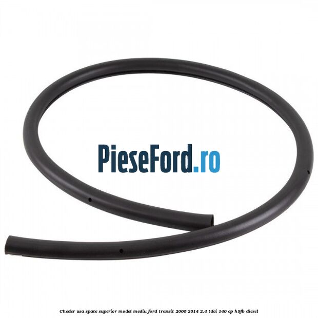Cheder usa spate superior model mediu Ford Transit 2006-2014 2.4 TDCi 140 cp H9FB diesel