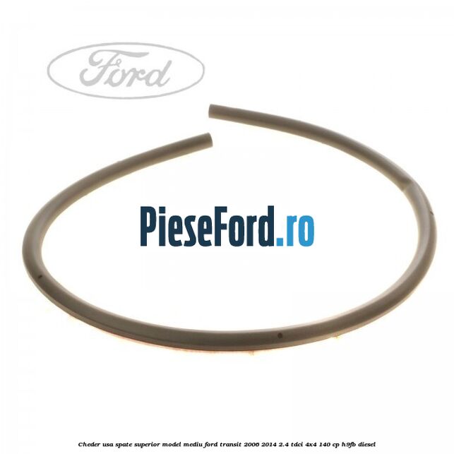 Cheder usa spate superior model mediu Ford Transit 2006-2014 2.4 TDCi 4x4 140 cp H9FB diesel