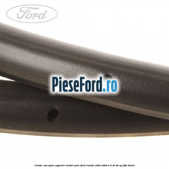Cheder usa spate superior model scurt Ford Transit 2000-2006 2.0 DI 86 cp F3FA diesel