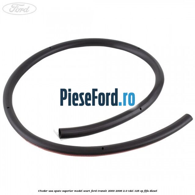 Cheder usa spate superior model scurt Ford Transit 2000-2006 2.0 TDCi 125 cp FIFA diesel
