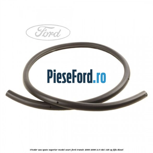 Cheder usa spate superior model scurt Ford Transit 2000-2006 2.0 TDCi 125 cp FIFA diesel