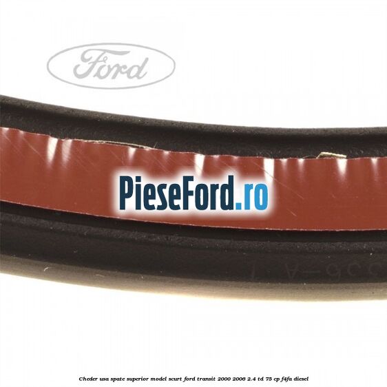 Cheder usa spate superior model scurt Ford Transit 2000-2006 2.4 TD 75 cp F4FA diesel