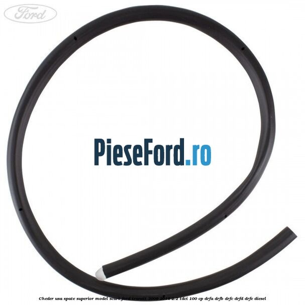 Cheder usa spate superior model scurt Ford Transit 2006-2014 2.2 TDCi 100 cp DRFA, DRFB, DRFC, DRFD, DRFE diesel