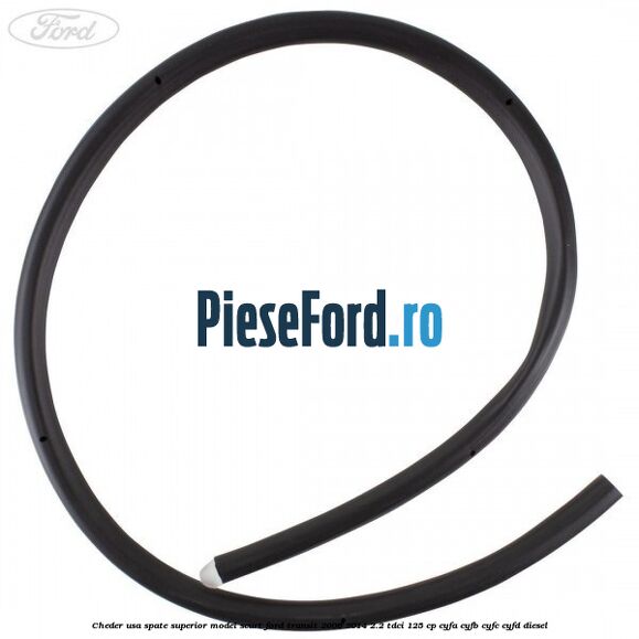 Cheder usa spate superior model scurt Ford Transit 2006-2014 2.2 TDCi 125 cp CYFA, CYFB, CYFC, CYFD diesel