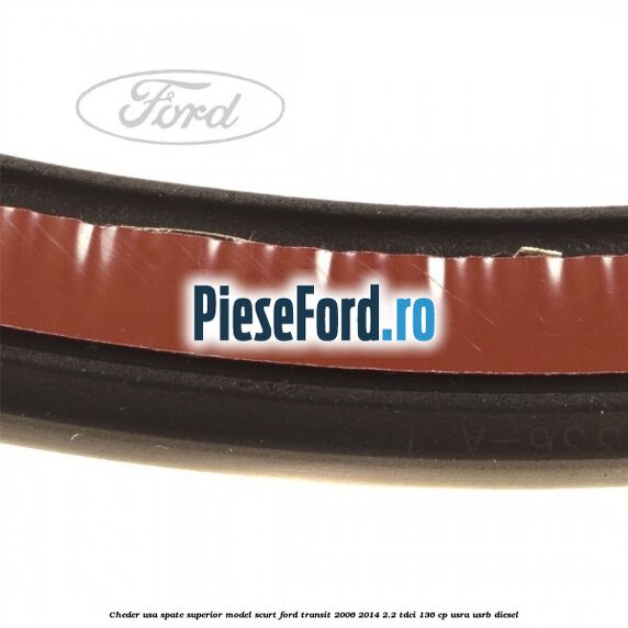 Cheder usa spate superior model scurt Ford Transit 2006-2014 2.2 TDCi 136 cp Cheder usa spate superior model scurt Ford Transit 2006-2014 2.2 TDCi 136 cp USRA, USRB diesel