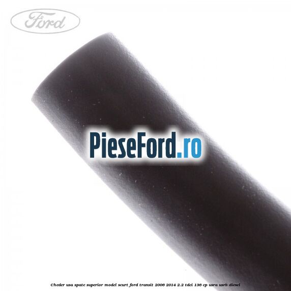 Cheder usa spate superior model scurt Ford Transit 2006-2014 2.2 TDCi 136 cp Cheder usa spate superior model scurt Ford Transit 2006-2014 2.2 TDCi 136 cp USRA, USRB diesel