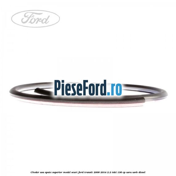 Cheder usa spate superior model scurt Ford Transit 2006-2014 2.2 TDCi 136 cp Cheder usa spate superior model scurt Ford Transit 2006-2014 2.2 TDCi 136 cp USRA, USRB diesel