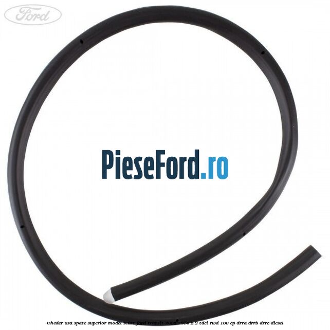Cheder usa spate superior model scurt Ford Transit 2006-2014 2.2 TDCi RWD 100 cp DRRA, DRRB, DRRC diesel