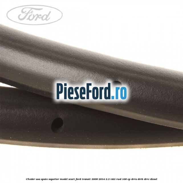 Cheder usa spate superior model scurt Ford Transit 2006-2014 2.2 TDCi RWD 100 cp DRRA, DRRB, DRRC diesel