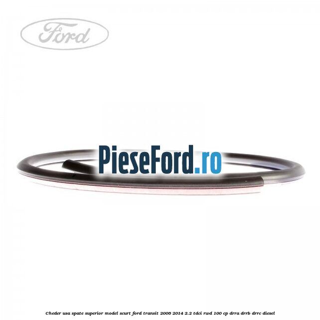 Cheder usa spate superior model scurt Ford Transit 2006-2014 2.2 TDCi RWD 100 cp DRRA, DRRB, DRRC diesel